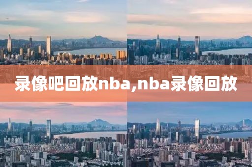 录像吧回放nba,nba录像回放