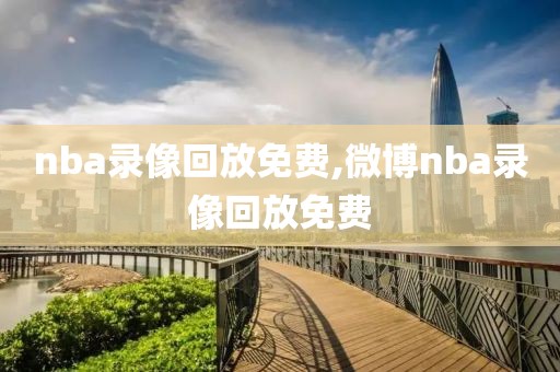 nba录像回放免费,微博nba录像回放免费