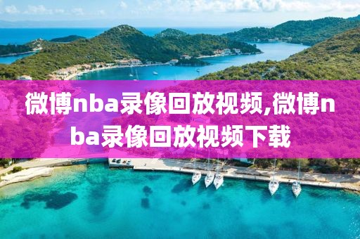 微博nba录像回放视频,微博nba录像回放视频下载