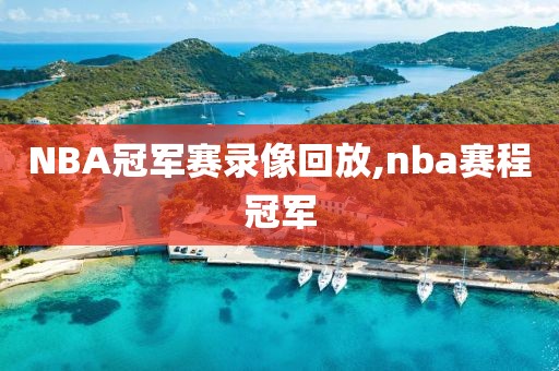 NBA冠军赛录像回放,nba赛程冠军