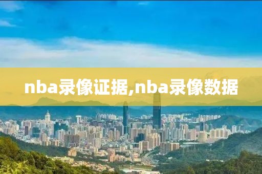 nba录像证据,nba录像数据