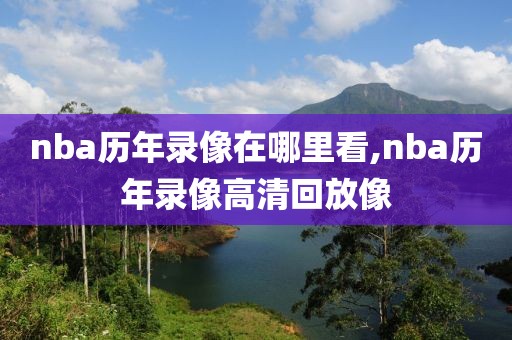 nba历年录像在哪里看,nba历年录像高清回放像
