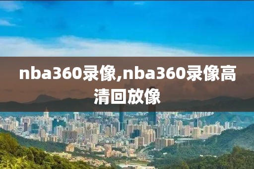 nba360录像,nba360录像高清回放像