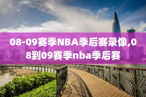 08-09赛季NBA季后赛录像,08到09赛季nba季后赛