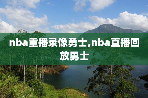 nba重播录像勇士,nba直播回放勇士