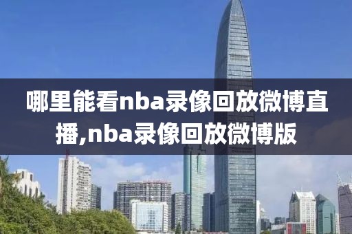 哪里能看nba录像回放微博直播,nba录像回放微博版
