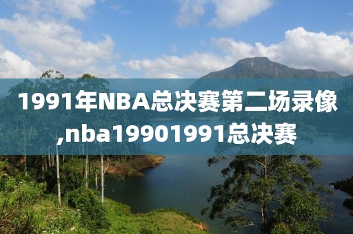 1991年NBA总决赛第二场录像,nba19901991总决赛