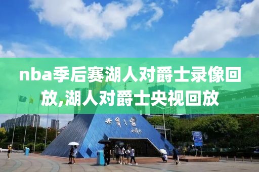 nba季后赛湖人对爵士录像回放,湖人对爵士央视回放