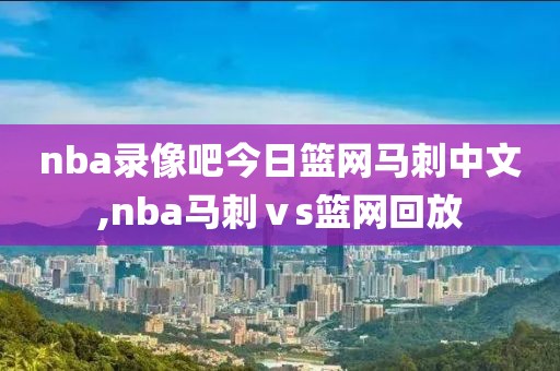 nba录像吧今日篮网马刺中文,nba马刺ⅴs篮网回放