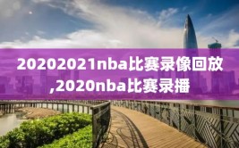 20202021nba比赛录像回放,2020nba比赛录播