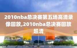 2010nba总决赛第五场高清录像回放,2010nba总决赛回放超清