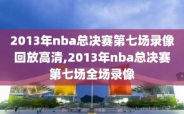 2013年nba总决赛第七场录像回放高清,2013年nba总决赛第七场全场录像