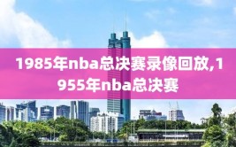 1985年nba总决赛录像回放,1955年nba总决赛