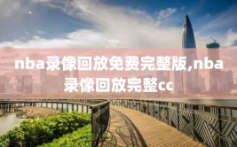 nba录像回放免费完整版,nba录像回放完整cc