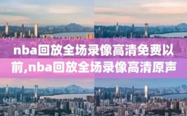 nba回放全场录像高清免费以前,nba回放全场录像高清原声