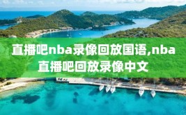 直播吧nba录像回放国语,nba直播吧回放录像中文