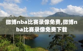 微博nba比赛录像免费,微博nba比赛录像免费下载