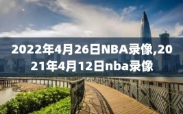 2022年4月26日NBA录像,2021年4月12日nba录像