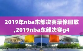 2019年nba东部决赛录像回放,2019nba东部决赛g4