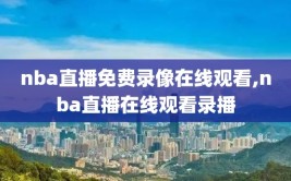 nba直播免费录像在线观看,nba直播在线观看录播