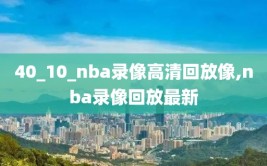 40_10_nba录像高清回放像,nba录像回放最新