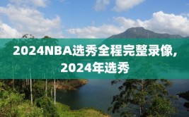 2024NBA选秀全程完整录像,2024年选秀
