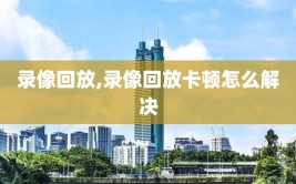 录像回放,录像回放卡顿怎么解决