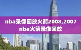 nba录像回放火箭2008,2007nba火箭录像回放