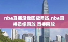 nba直播录像回放网站,nba直播录像回放 直播回放