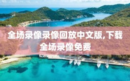 全场录像录像回放中文版,下载全场录像免费