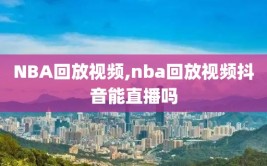 NBA回放视频,nba回放视频抖音能直播吗