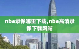 nba录像哪里下载,nba高清录像下载网站