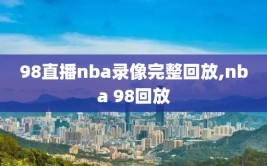 98直播nba录像完整回放,nba 98回放