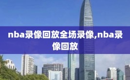 nba录像回放全场录像,nba录像回放