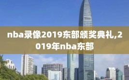 nba录像2019东部颁奖典礼,2019年nba东部
