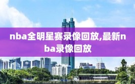 nba全明星赛录像回放,最新nba录像回放