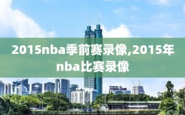 2015nba季前赛录像,2015年nba比赛录像