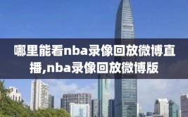 哪里能看nba录像回放微博直播,nba录像回放微博版
