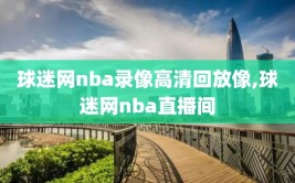 球迷网nba录像高清回放像,球迷网nba直播间